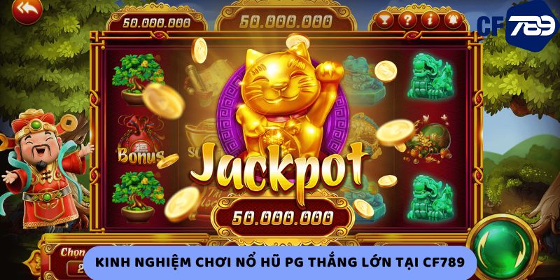 Kinh Nghiệm Chơi Nổ Hũ PG Thắng Lớn Tại CF789