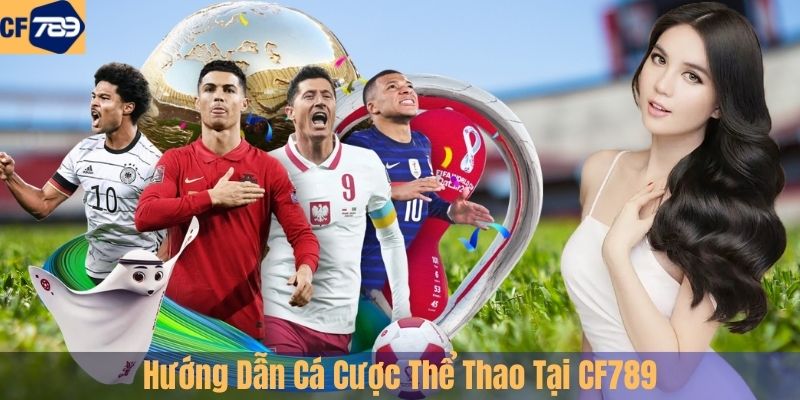 Hướng Dẫn Cá Cược Thể Thao Tại CF789