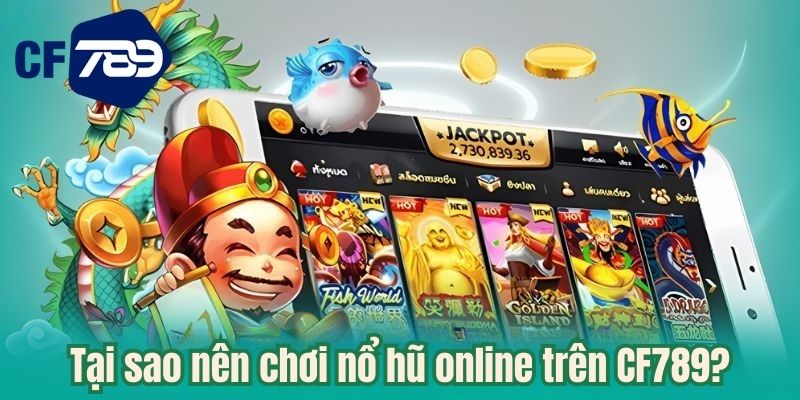 Tại sao nên chơi nổ hũ online trên CF789?