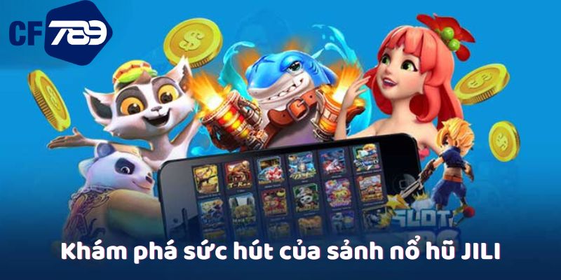 Khám phá sức hút của sảnh nổ hũ JILI