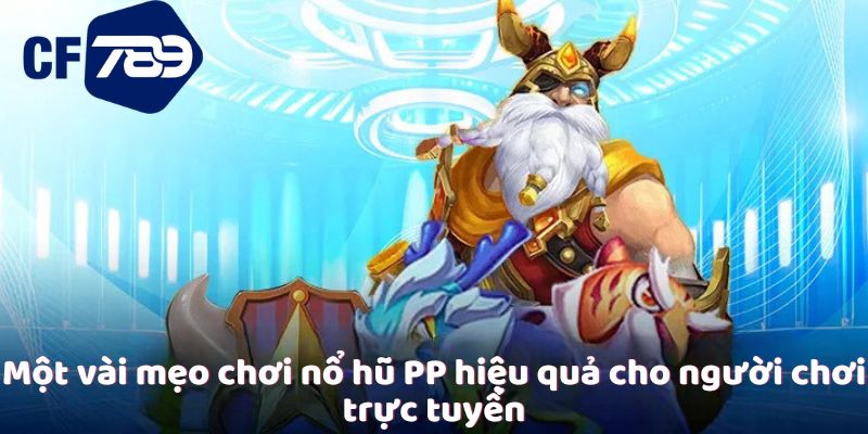 Một vài mẹo chơi nổ hũ PP hiệu quả cho người chơi trực tuyến