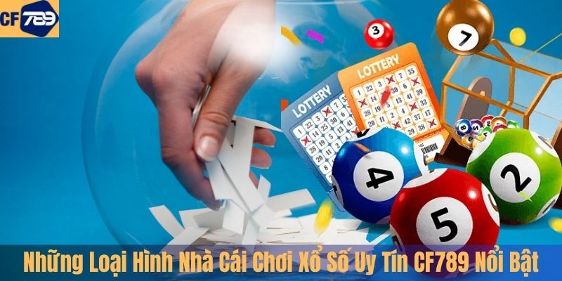 Những Loại Hình Nhà Cái Chơi Xổ Số Uy Tín CF789 Nổi Bật