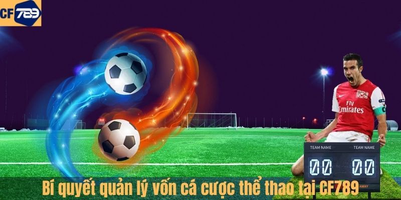 Bí quyết quản lý vốn cá cược thể thao tại CF789