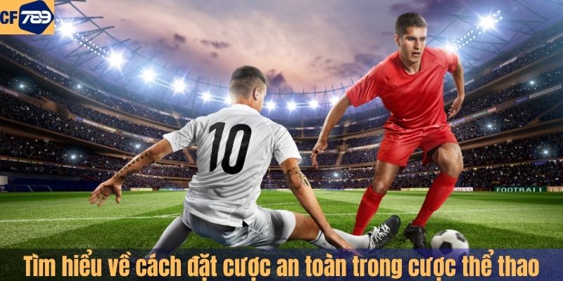 Tìm hiểu về cách đặt cược an toàn trong cược thể thao