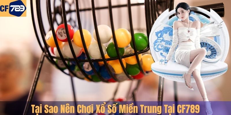 Tại Sao Nên Chơi Xổ Số Miền Trung Tại CF789?