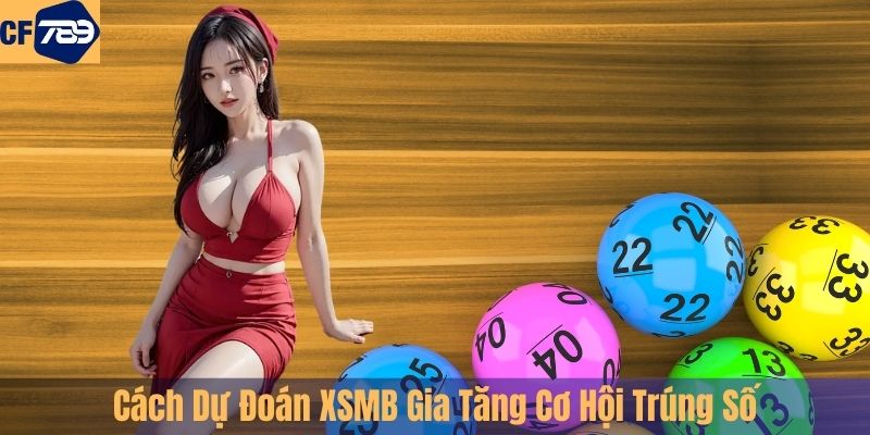 Dự Đoán XSMB Gia Tăng Cơ Hội Trúng Số