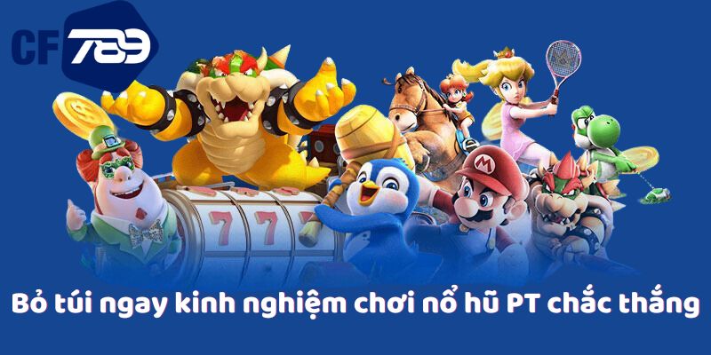 Bỏ túi ngay kinh nghiệm chơi nổ hũ PT chắc thắng
