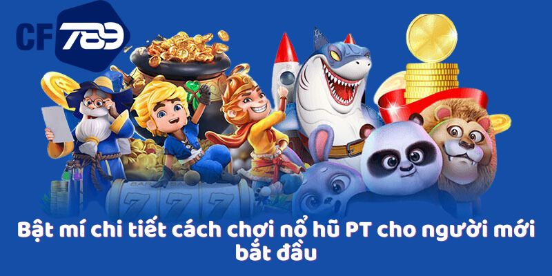 Bật mí chi tiết cách chơi nổ hũ PT cho người mới bắt đầu