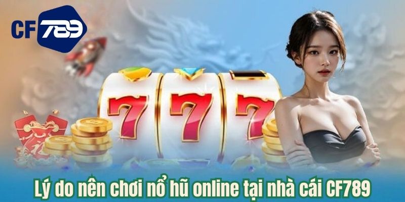 Lý do nên chơi nổ hũ online tại nhà cái CF789