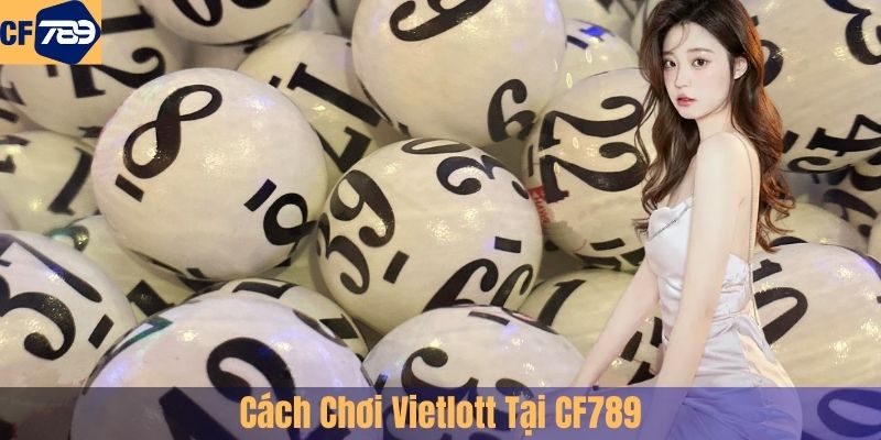 Cách Chơi Vietlott Tại CF789