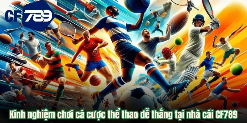Kinh nghiệm chơi cá cược thể thao dễ thắng tại nhà cái CF789