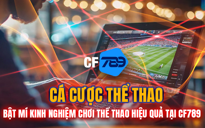 Cá Cược Thể Thao – Bật Mí Kinh Nghiệm Chơi Thể Thao Hiệu Quả Tại CF789