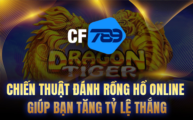 Chiến Thuật Đánh Rồng Hổ Online Giúp Bạn Tăng Tỷ Lệ Thắng