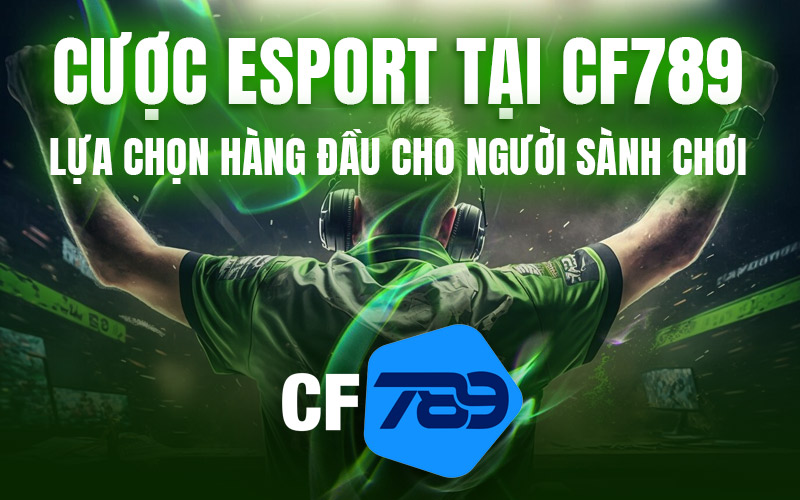 Cược Esport tại CF789 – Lựa Chọn Hàng Đầu Cho Người Sành Chơi