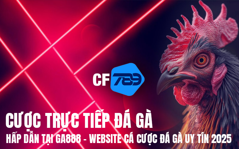 Cược Trực Tiếp Đá Gà Hấp Dẫn Tại GA888 – Website Cá Cược Đá Gà Uy Tín 2025
