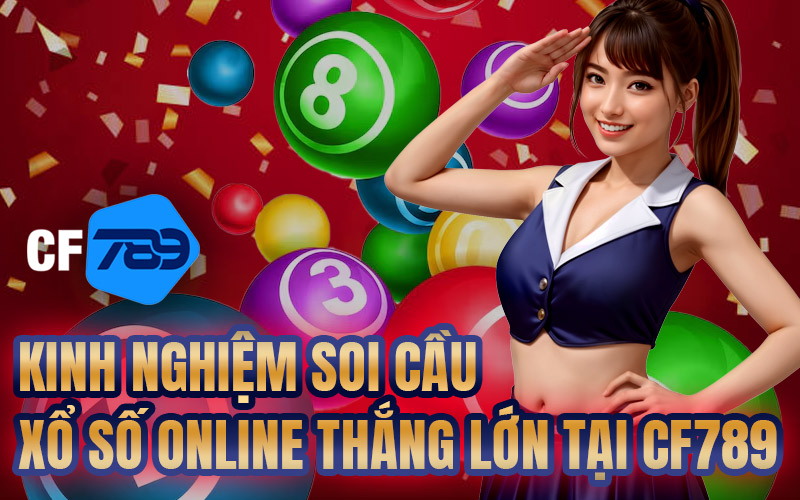 Kinh Nghiệm Soi Cầu Xổ Số Online Thắng Lớn Tại CF789