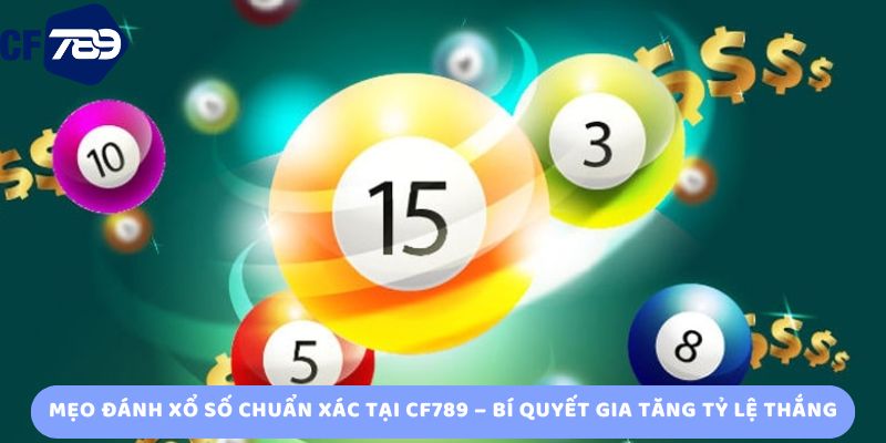 Mẹo Đánh Xổ Số Chuẩn Xác Tại CF789 Cùng Bí Quyết Gia Tăng Tỷ Lệ Thắng