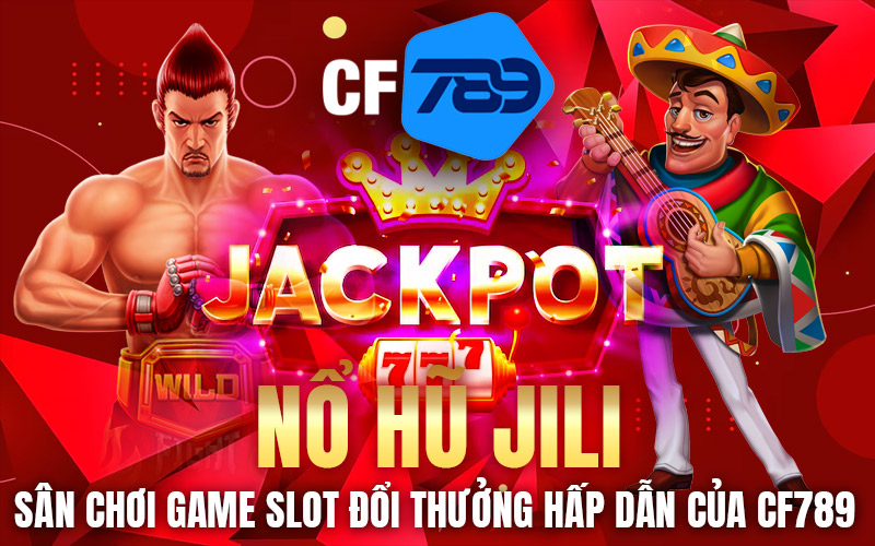 Nổ Hũ JILI – Sân Chơi Game Slot Đổi Thưởng Hấp Dẫn Của CF789