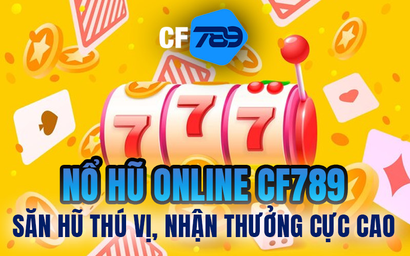 Nổ Hũ Online CF789 – Săn Hũ Thú Vị, Nhận Thưởng Cực Cao