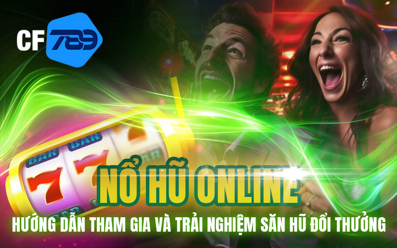 Nổ Hũ Online – Hướng Dẫn Tham Gia Và Trải Nghiệm Săn Hũ Đổi Thưởng