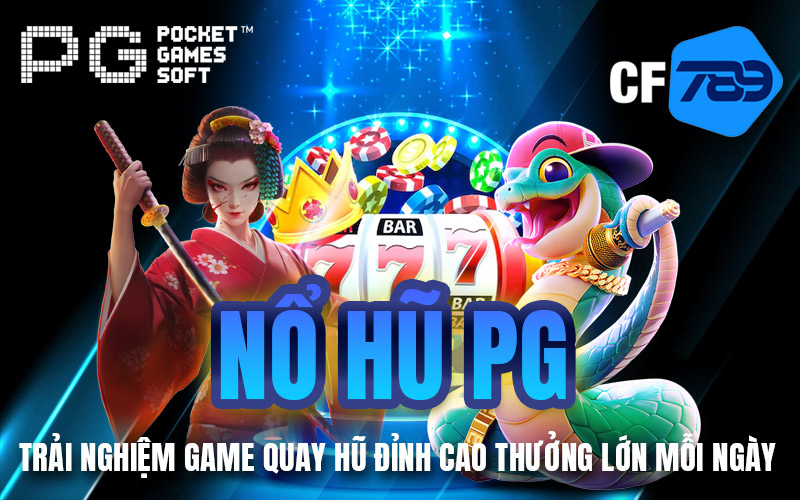 Nổ Hũ PG– Trải Nghiệm Game Quay Hũ Đỉnh Cao Thưởng Lớn Mỗi Ngày