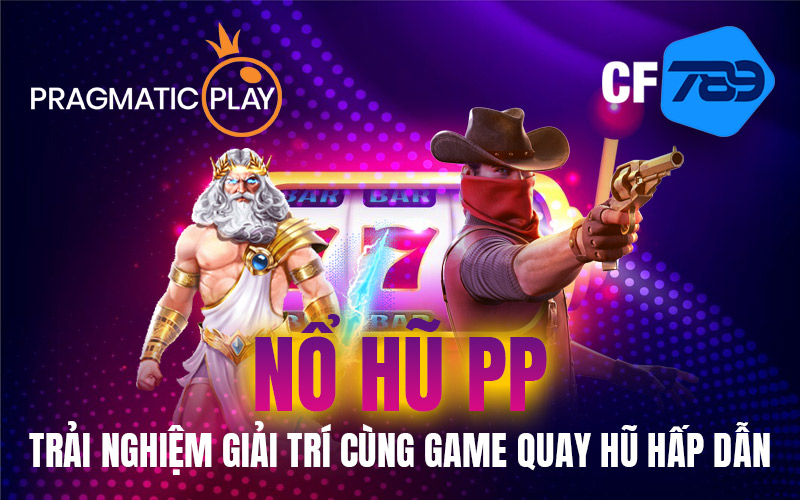 Nổ Hũ PP – Trải Nghiệm Giải Trí Cùng Game Quay Hũ Hấp Dẫn