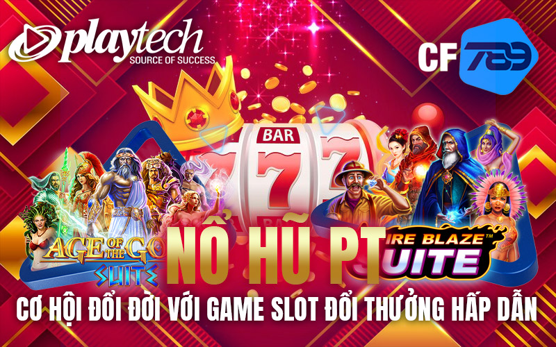 Nổ Hũ PT – Cơ Hội Đổi Đời Với Game Slot Đổi Thưởng Hấp Dẫn