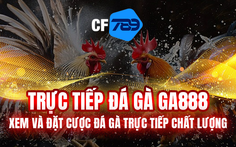 Trực Tiếp Đá Gà GA888 – Xem Và Đặt Cược Đá Gà Trực Tiếp Chất Lượng