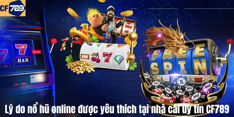 Lý do nổ hũ online được yêu thích tại nhà cái uy tín CF789